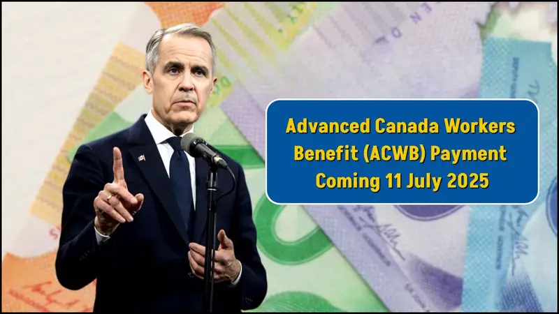 Advanced Canada Workers Benefit (ACWB) Payment Coming 11 July 2025 – Who Qualifies?