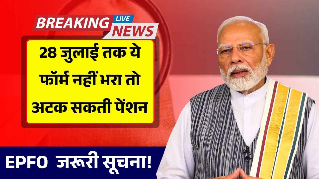 पेंशनधारकों के लिए जरूरी सूचना! 28 जुलाई तक ये फॉर्म नहीं भरा तो अटक सकती है पेंशन EPFO Pension Form