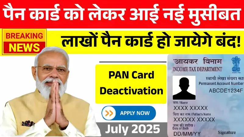 पैन कार्ड को लेकर आई नई मुसीबत, लाखों पैन कार्ड हो जायेगे बंद! PAN Card Deactivation July 2025